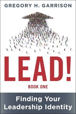 Lead! Book 1: Finding Your Leadership Identity - Garrison, Gregory H