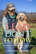 Lead, Don't Follow: The Human Guide to the Puppy Mind