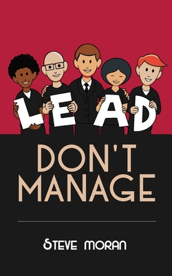 Lead, Don't Manage - Moran, Steve