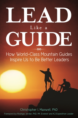 Lead Like a Guide: How World-Class Mountain Guides Inspire Us to Be Better Leaders - Maxwell, Christopher