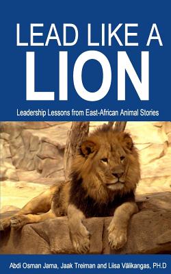 Lead Like a Lion: Leadership Lessons from East-African Animal Stories - Treiman, Jaak, and Valikangas Phd, Liisa, and Osman Jama, Abdi