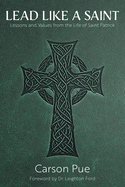 Lead Like a Saint: Lessons and Values from the Life of Saint Patrick