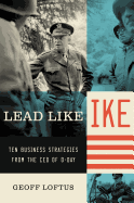 Lead Like Ike: Ten Business Strategies from the CEO of D-Day