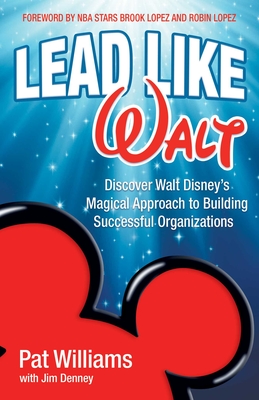 Lead Like Walt: Discover Walt Disney's Magical Approach to Building Successful Organizations - Williams, Pat, and Denney, Jim