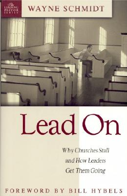 Lead on: Why Churches Stall and How Leaders Get Them Going - Schmidt, Wayne, and Hybels, Bill (Foreword by)