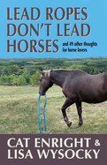 Lead Ropes Don't Lead Horses: And 49 Other Thoughts for Horse Lovers