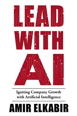 Lead With AI: Igniting Company Growth with Artificial Intelligence - Elkabir, Amir