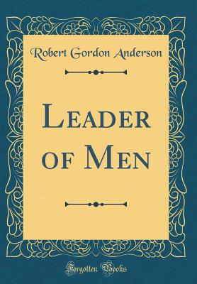 Leader of Men (Classic Reprint) - Anderson, Robert Gordon