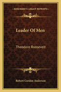 Leader Of Men: Theodore Roosevelt