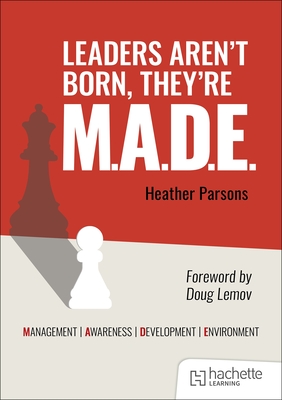 Leaders aren't born, they're M.A.D.E.: Management, Awareness, Development, Environment - Parsons, Heather