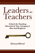 Leaders as Teachers: Unlock the Teaching Potential of Your Company's Best and Brightest
