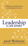 Leadership A Life Sport: A Playbook on what it takes to win as an individual and as a team.