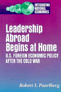 Leadership Abroad Begins at Home: U.S. Foreign Economic Policy After the Cold War