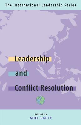 Leadership and Conflict Resolution: The International Leadership Series (Book Three) - Safty, Adel, Dr. (Editor)