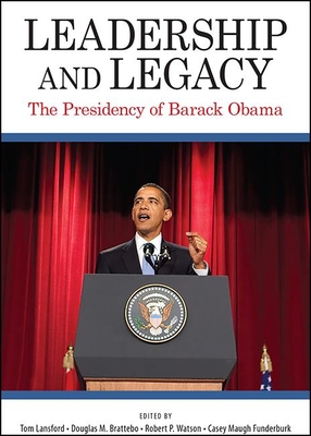 Leadership and Legacy: The Presidency of Barack Obama - Lansford, Tom (Editor), and Brattebo, Douglas M (Editor), and Watson, Robert P (Editor)