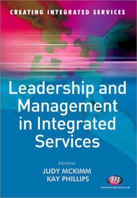 Leadership and Management in Integrated Services - McKimm, Judy (Editor), and Phillips, Kay (Editor)