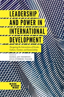 Leadership and Power in International Development: Navigating the Intersections of Gender, Culture, Context, and Sustainability - Thompson, Randal Joy (Editor), and Storberg-Walker, Julia (Editor)