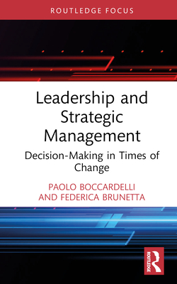 Leadership and Strategic Management: Decision-Making in Times of Change - Boccardelli, Paolo, and Brunetta, Federica