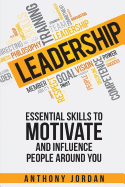 Leadership: Essential Skills to Motivate and Influence People Around You