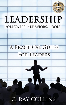 LEADERSHIP Followers, Behaviors, Tools: A Practical Guide for Leaders - Collins, C Ray