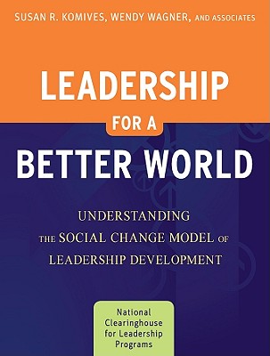 Leadership for a Better World: Understanding the Social Change Model of Leadership Development - Komives, Susan R, and Wagner, Wendy, Professor