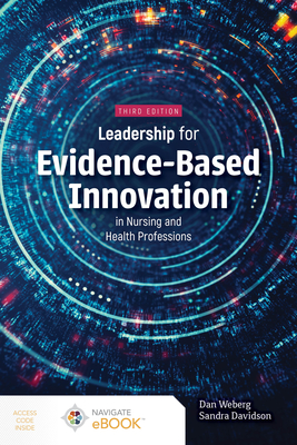 Leadership for Evidence-Based Innovation in Nursing and Health Professions - Weberg, Daniel, and Davidson, Sandra