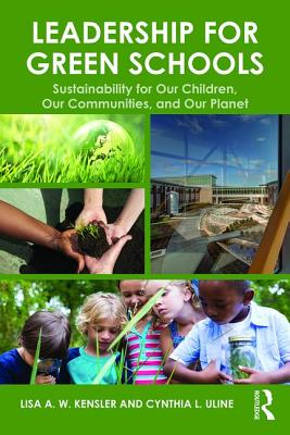 Leadership for Green Schools: Sustainability for Our Children, Our Communities, and Our Planet - Kensler, Lisa A. W., and Uline, Cynthia