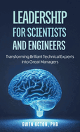 Leadership for Scientists and Engineers: Transforming Brilliant Technical Experts Into Great Managers