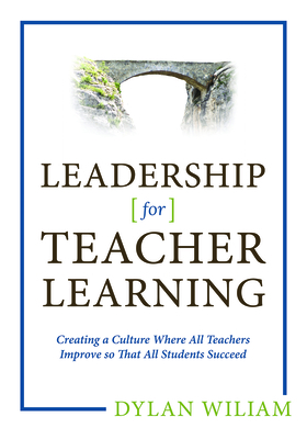 Leadership for Teacher Learning: Creating a Culture Where All Teachers Improve So That All Students Succeed (Formative Assessment Tactics Designed to Raise Student Achievement ) - Wiliam, Dylan