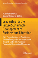 Leadership for the Future Sustainable Development of Business and Education: 2017 Prague Institute for Qualification Enhancement (Prizk) and International Research Centre (IRC) "Scientific Cooperation" International Conference