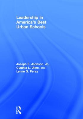 Leadership in America's Best Urban Schools - Johnson, Jr., Joseph F., and Uline, Cynthia L., and Perez, Lynne G.