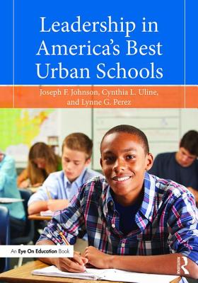 Leadership in America's Best Urban Schools - Johnson, Jr., Joseph F., and Uline, Cynthia L., and Perez, Lynne G.