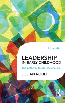 Leadership in Early Childhood: The pathway to professionalism - Rodd, Jillian