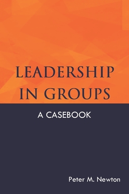 Leadership in Groups: A Casebook - Newton, Peter M