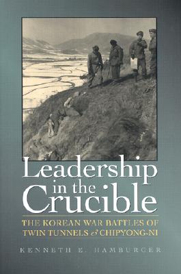 Leadership in the Crucible: The Korean War Battles of Twin Tunnels & Chipyong-Ni - Hamburger, Kenneth E