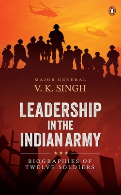 Leadership in the Indian Army: Biographies of Twelve Soldiers - Singh, V.K.