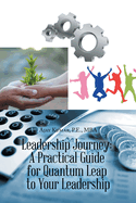 Leadership Journey: a Practical Guide for Quantum Leap to Your Leadership