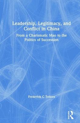 Leadership, Legitimacy, and Conflict in China: From a Charismatic Mao to the Politics of Succession - Teiwes, Frederick C