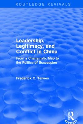 Leadership, Legitimacy, and Conflict in China: From a Charismatic Mao to the Politics of Succession - Teiwes, Frederick C