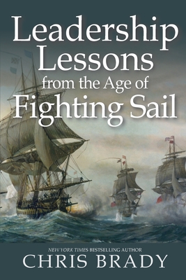 Leadership Lessons from the Age of Fighting Sail - Brady, Chris