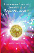 Leadership Lessons from the Life of Rasoolullah: Proven Techniques of How to Succeed in Today's World