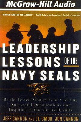 Leadership Lessons of the Navy Seals: Battle-Tested Strategies for Creating Successful Organizations and Inspiring Extraordinary Results - Cannon, Joe, and Cannon, Commander Joe, and Cannon, Jeff
