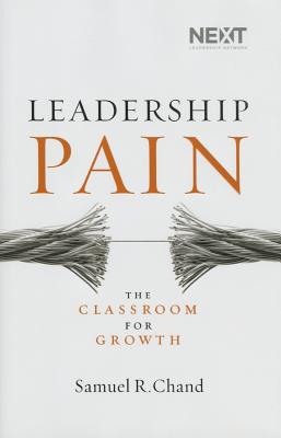 Leadership Pain: The Classroom for Growth - Chand, Samuel