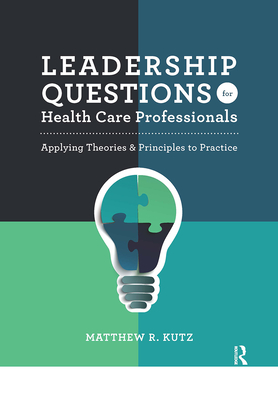 Leadership Questions for Health Care Professionals: Applying Theories and Principles to Practice - Kutz, Matthew