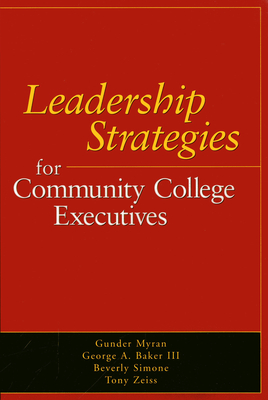 Leadership Strategies for Community College Executives - Myran, Gunder, and Baker, George A, and Simone, Beverly