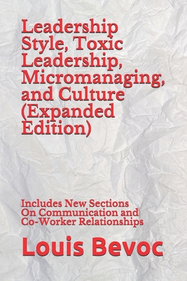 Leadership Style, Toxic Leadership, Micromanaging, and Culture (Expanded Edition): Includes New Sections On Communication and Co-Worker Relationships - Collinson, Rachael, and Bevoc, Louis