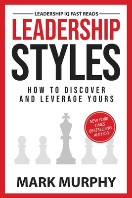 Leadership Styles: How To Discover And Leverage Yours - Murphy, Mark