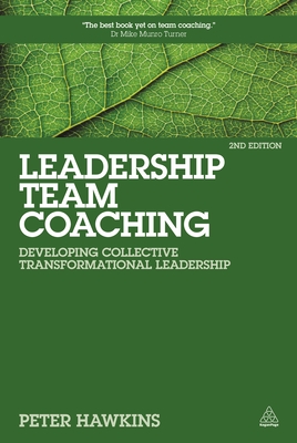 Leadership Team Coaching: Developing Collective Transformational Leadership - Hawkins, Peter