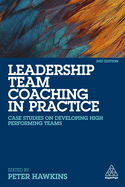 Leadership Team Coaching in Practice: Case Studies on Developing High-Performing Teams