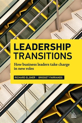 Leadership Transitions: How Business Leaders Take Charge in New Roles - Elsner, Richard, and Farrands, Bridget